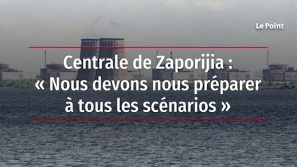 Centrale de Zaporijia : « Nous devons nous préparer à tous les scénarios »