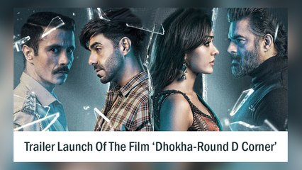 Trailer Launch Of The Film ‘Dhokha-Round D Corner’
