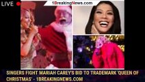 Singers fight Mariah Carey's bid to trademark 'Queen of Christmas' - 1breakingnews.com