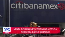 Venta de Banamex continuará pese a amparos: López Obrador