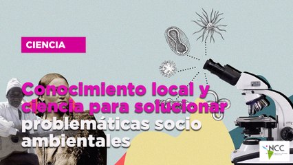 Conocimiento local y ciencia para solucionar problemáticas socio ambientales