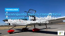 Guanajuato busca convertirse en epicentro de la industria aeroespacial en México