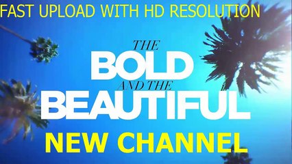 Bold and the Beautiful – FAST UPLOAD WITH HD RESOLUTION - NEW CHANNEL