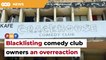 An overreaction, says lawyer on blacklisting of comedy club owners