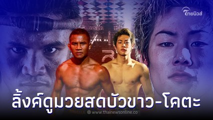 ลิ้งค์ดูมวยสด บัวขาว - โคตะ เปิดสถิติ 10 ไฟต์หลังสุด บัวขาว บนสังเวียนเดือด