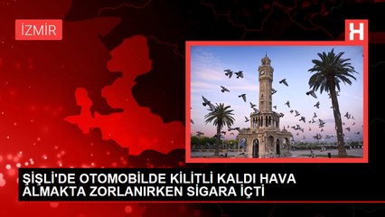 ŞİŞLİ'DE OTOMOBİLDE KİLİTLİ KALDI HAVA ALMAKTA ZORLANIRKEN SİGARA İÇTİ