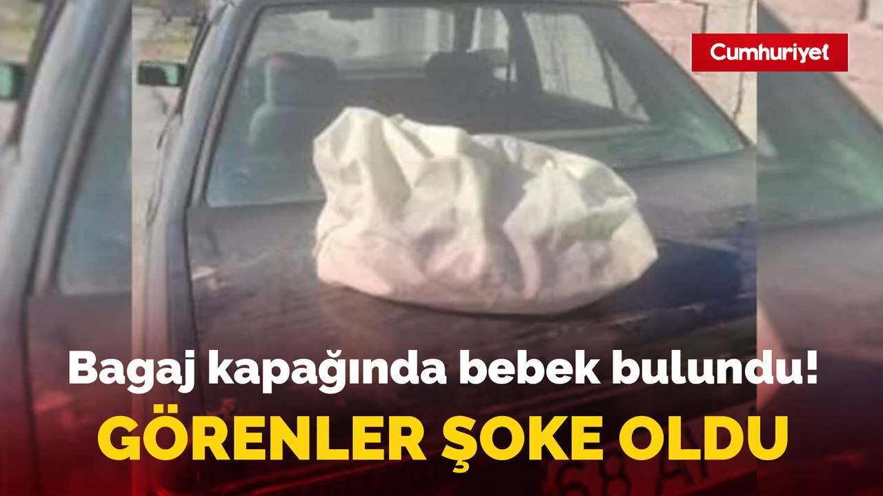 Aracın bagaj kapağında poşet içinde bebek bulundu!