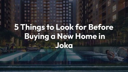 5 Things to Look for Before Buying a New Home in Joka