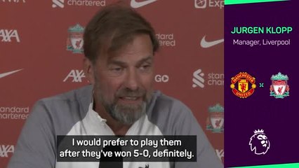 'I would prefer to play United after they've won 5-0' - Klopp