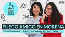 #EnVivo | #CaféYNoticias | Fuego amigo en Morena | Peña Nieto no es investigado por Ayotzinapa