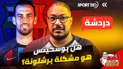 هل بوسكيتس هو مشكلة برشلونة؟