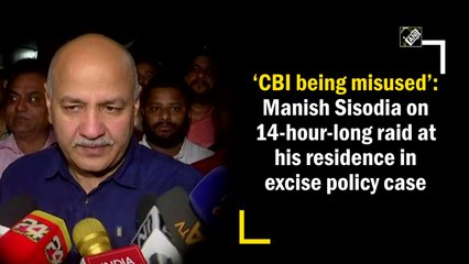 ‘CBI being misused’: Manish Sisodia after 14-hour-long raid in excise policy case