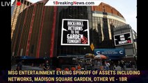 MSG Entertainment Eyeing Spinoff Of Assets Including Networks, Madison Square Garden, Other Ve - 1br