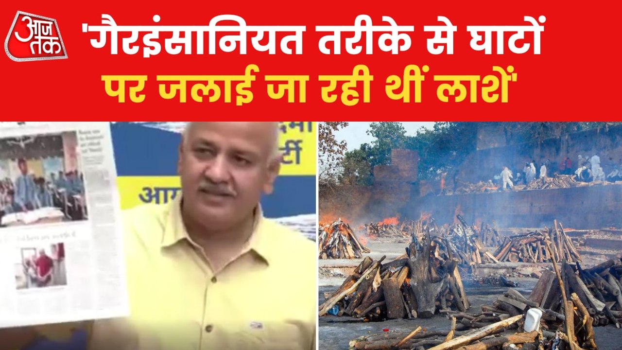 Sisodia targets BJP over cremation at ghats in covid!
