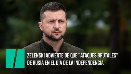 Zelenski advierte de que "ataques brutales" de Rusia en el Día de la Independencia