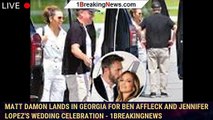 Matt Damon Lands in Georgia for Ben Affleck and Jennifer Lopez's Wedding Celebration - 1breakingnews