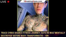 Trace Cyrus Shares Fitness Journey; Says He Was 'Mentally Destroyed' Before Body Transformatio - 1br