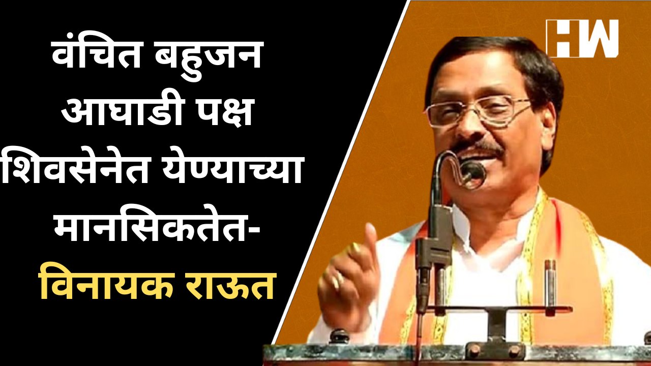 वंचित बहुजन आघाडी पक्ष शिवसेनेत येण्याच्या मानसिकतेत- Vinayak Raut| BJP Shivsena| Prakash Ambedkar