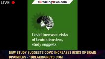 New study suggests covid increases risks of brain disorders - 1breakingnews.com