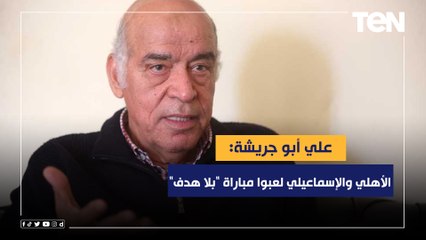 علي أبو جريشة: الأهلي والإسماعيلي لعبوا مباراة اليوم "بلا هدف" ومستوى اللقاء أقل من المتوسط