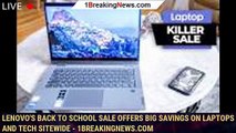 Lenovo's Back to School Sale Offers Big Savings on Laptops and Tech Sitewide - 1BREAKINGNEWS.COM