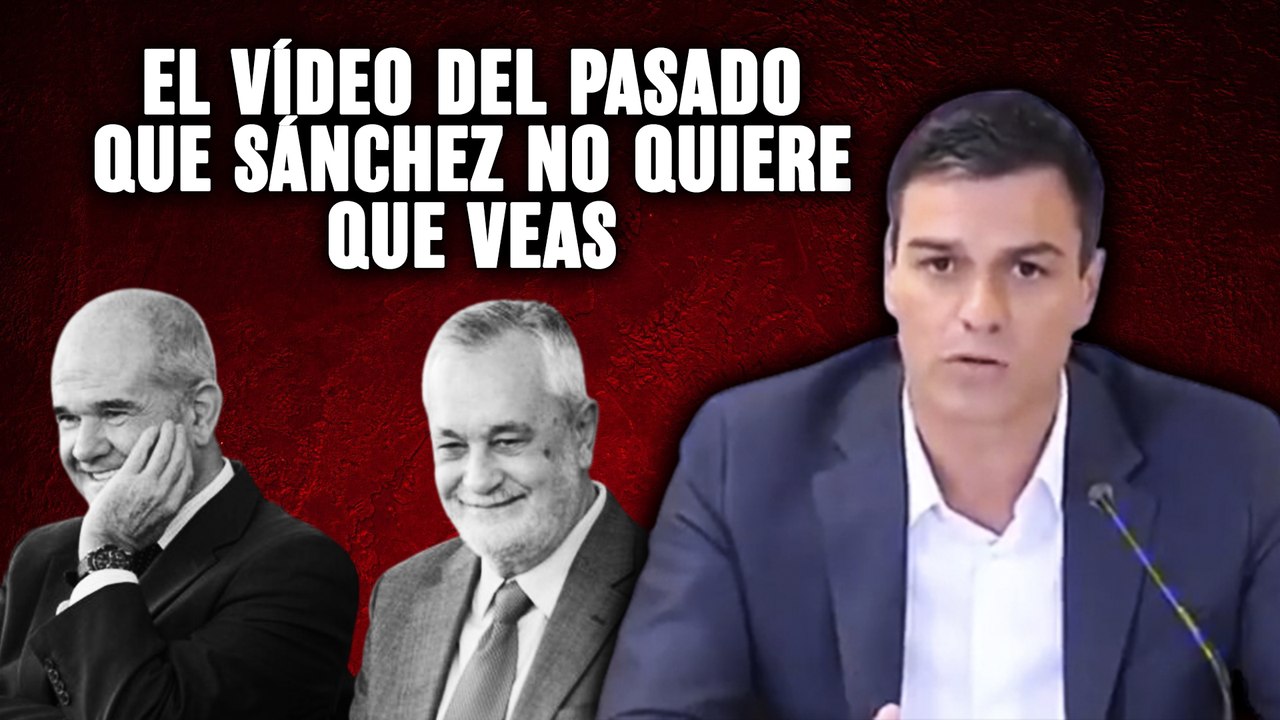 El vídeo que Sánchez no quiere que veas mientras el PSOE defiende a los condenados Chaves y Griñán