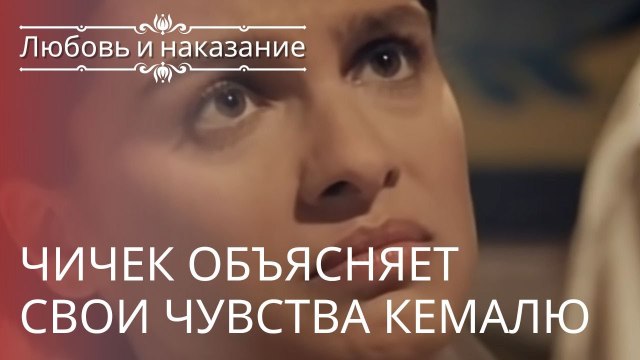 Чичек объясняет свои чувства Кемалю | Любовь и наказание - серия 1