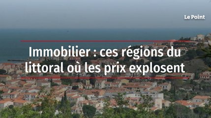 Immobilier : ces régions du littoral où les prix explosent