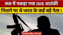 Russia में पकड़ा गया ISIS का आतंकी, भारत के बड़े राजनेता पर थी हमले की प्लानिंग| वनइंडिया हिंदी*News