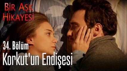 Korkut'un endişesi - Bir Aşk Hikayesi 34. Bölüm