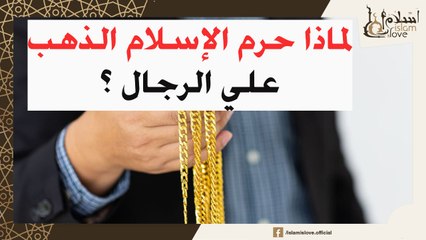 لماذا حرم الاسلام الذهب علي الرجال ؟