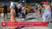 Rahatsızlanan kadını araçlarına almayan taksiciler cep telefonu kamerasıyla görüntülendi