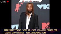Rapper Fetty Wap faces at least 5 years in prison for federal drug charge - 1breakingnews.com