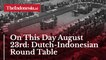 On This Day August 23rd: Dutch-Indonesian Round Table Conference