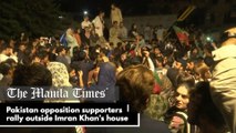 Pakistan opposition supporters rally outside Imran Khan's house
