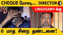 Lingusamy | Cheque மோசடி வழக்கு, 6 மாத சிறை தண்டனை..  நீதிமன்றம் உத்தரவு! *Kollywood