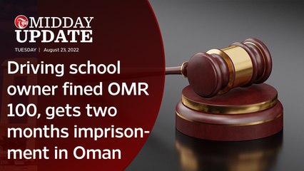 Midday Update: Driving school owner fined OMR 100, gets two months imprisonment in Oman