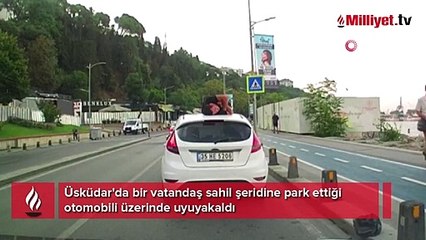 Üsküdar'da otomobil üstünde ilginç uyku