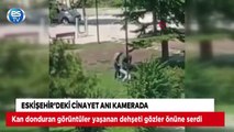 Eskişehir'deki cinayet anı kamerada