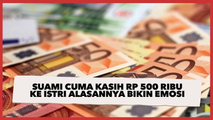 Suami Cuma Kasih Rp 500 Ribu ke Istri Meski Gajinya sampai Rp 7 Juta, Alasannya Bikin Emosi