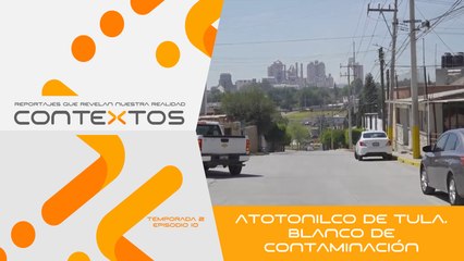 T2 Ep. 10 -  Atotonilco de Tula, blanco de contaminación. | Contextos, reportajes que revelan nuestra realidad.