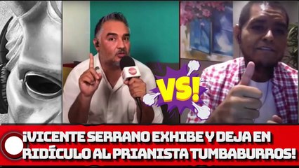 ¡VICENTE SERRANO DE SINCENSURA EXHIBE Y DEJA EN RIDÍCULO AL PRIANISTA TUMBABURROS!