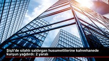 Şişli'de silahlı saldırgan husumetlilerine kahvehanede kurşun yağdırdı: 2 yaralı