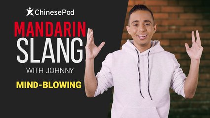 Mandarin Slang with Johnny: Mind-blowing | ChinesePod