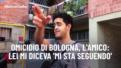 Omicidio di Bologna, l'amico: lei mi diceva 'mi sta seguendo'