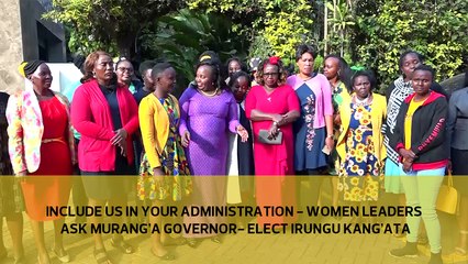 Include us in your administration - Women leaders ask Murang'a governor-elect Irungu Kang'ata