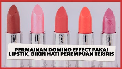 Viral Permainan Domino Effect Pakai Lipstik, Bikin Hati Perempuan Teriris