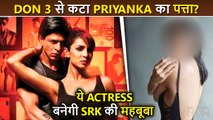 Not Priyanka  Shah Rukh Khan Will Romance With This Popular Actress In Don 3?