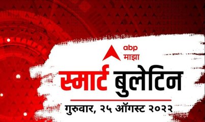 Smart Bulletin : स्मार्ट बुलेटिन : 25 ऑगस्ट 2022 : गुरुवार : एबीपी माझा