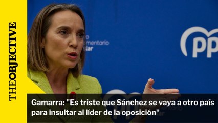 Gamarra: "Es triste que Sánchez se vaya a otro país para insultar al líder de la oposición"